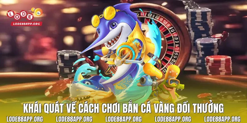 Khái quát về cách chơi bắn cá vàng đổi thưởng