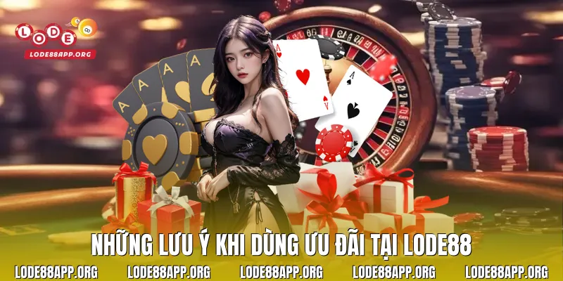 Những lưu ý khi dùng ưu đãi tại Lode88